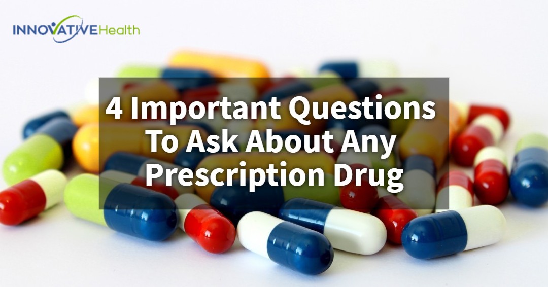 4 Important Questions to Ask About Any Prescription Drug Innovative