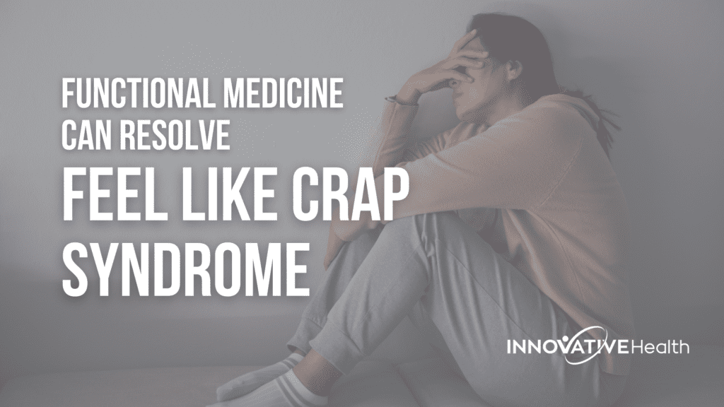 Functional Medicine Can Resolve Feel Like Crap Syndrome Innovative Health